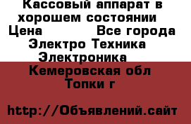 Кассовый аппарат в хорошем состоянии › Цена ­ 2 000 - Все города Электро-Техника » Электроника   . Кемеровская обл.,Топки г.